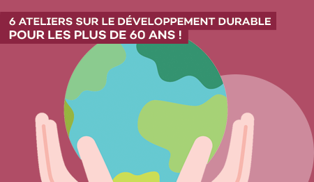 6 ateliers sur le développement durable pour les 60 ans et +